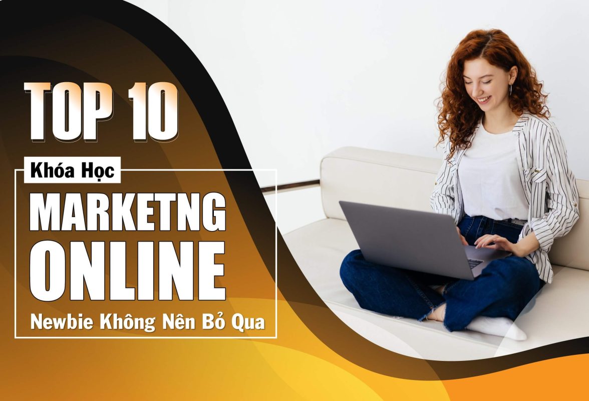 Top 10 khóa học Marketing Online Newbie không nên bỏ qua
