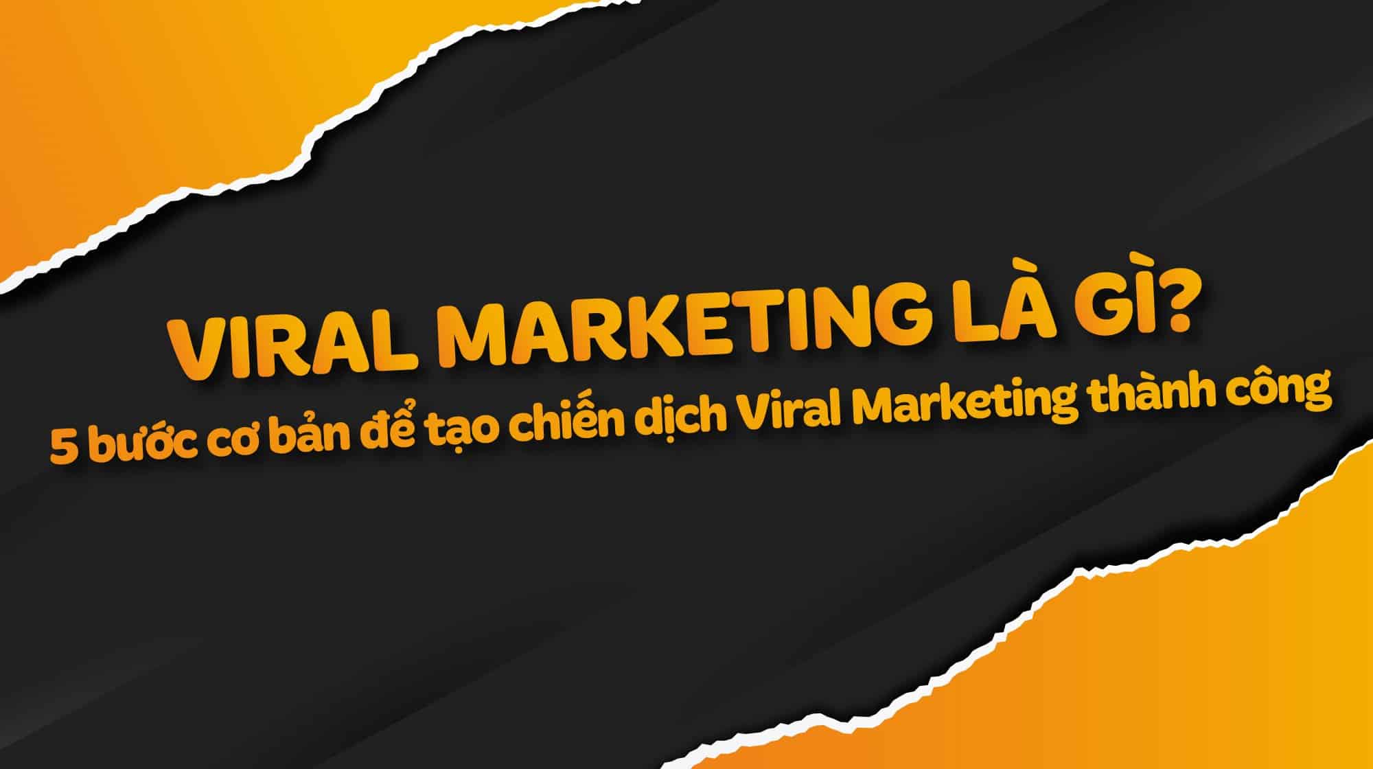 Viral Marketing là gì? 5 bước tạo chiến dịch Viral Marketing