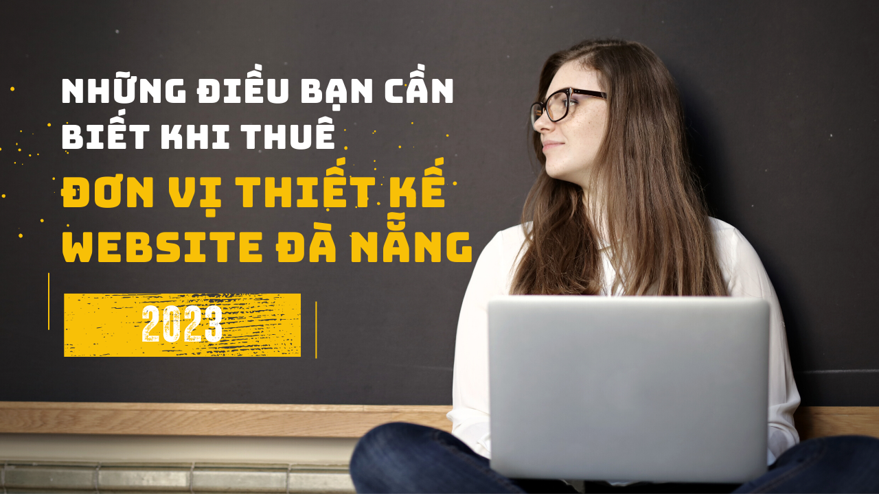Những điều bạn cần biết khi thuê đơn vị thiết kế Website Đà Nẵng 2023